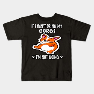 If I Can't Bring My Corgi I'm Not Going (124) Kids T-Shirt